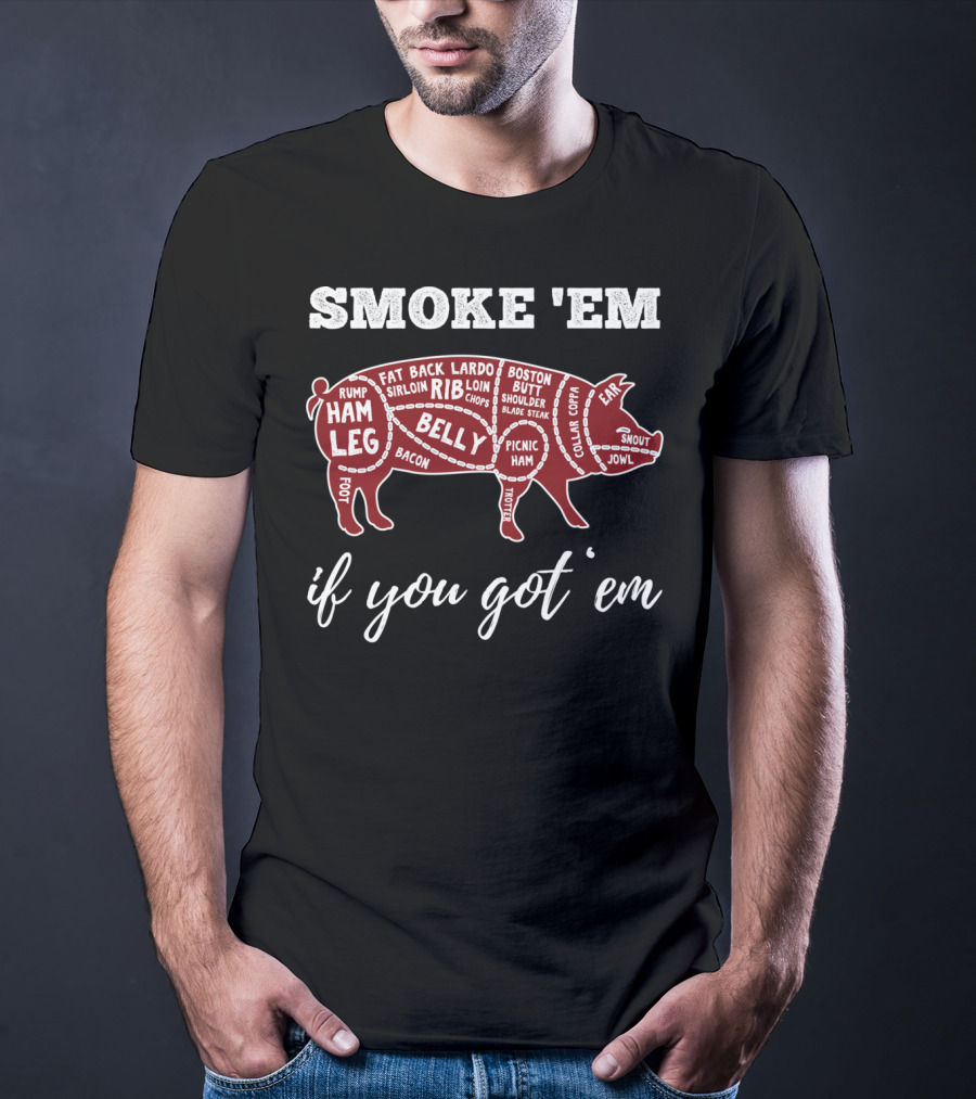 SMOKE 'EM IF YOU GOT 'EM PIG PARTS BBQ LOVERS T-Shirt