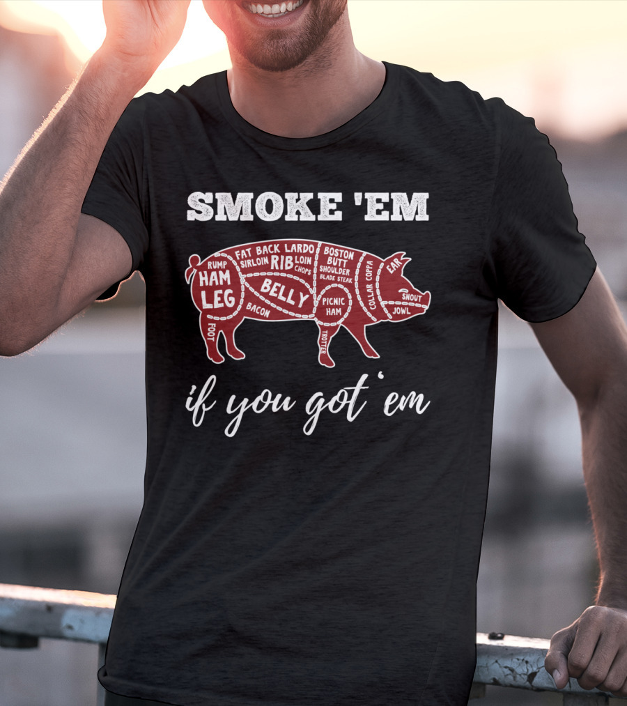 SMOKE 'EM IF YOU GOT 'EM PIG PARTS BBQ LOVERS T-Shirt