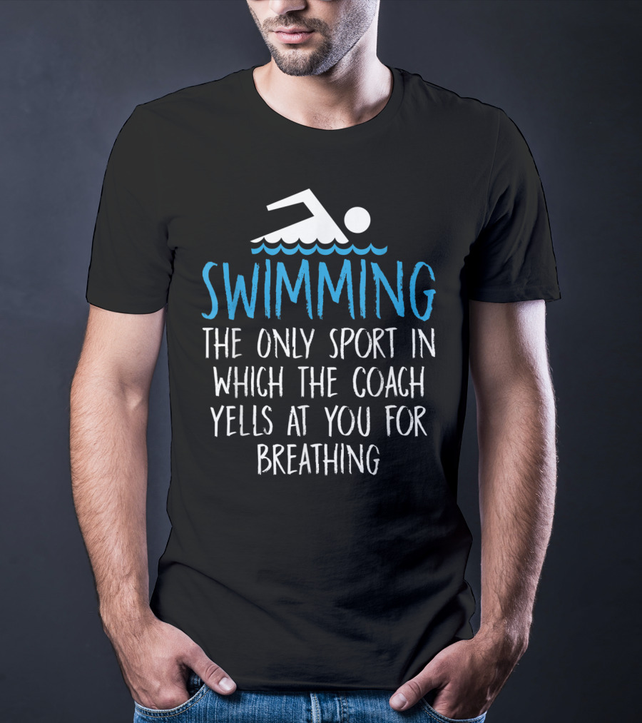 Swimming The Only Sport In Which The Coach Yells At You For Breathing T-Shirt