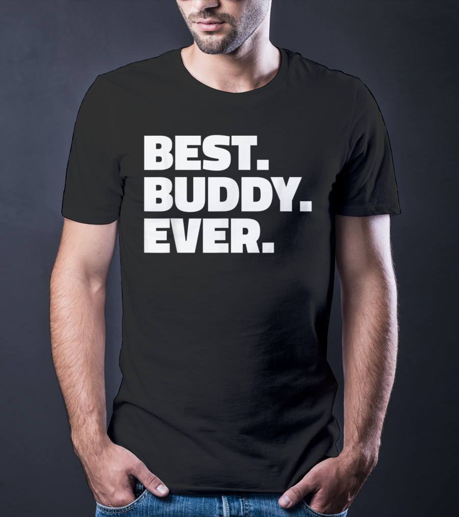 Best Buddy Ever Ever For Buddies Best Buddy Ever T-Shirt