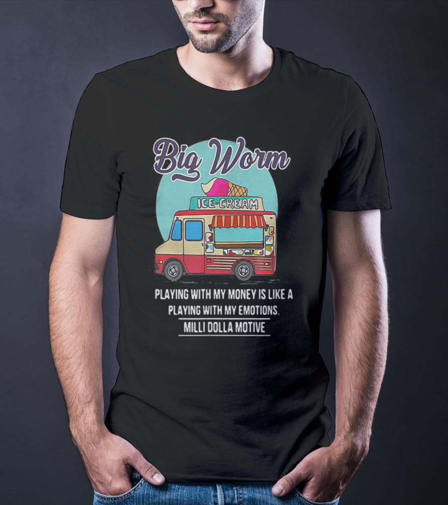 Big Worm Ice Cream Truck Playing With My Money Is Like Playing With My Emotions Milli Dolla Motive T-Shirt