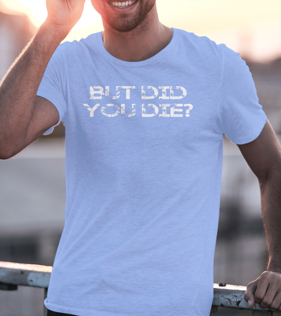 But Did You Die Vintage Style Military T-Shirt