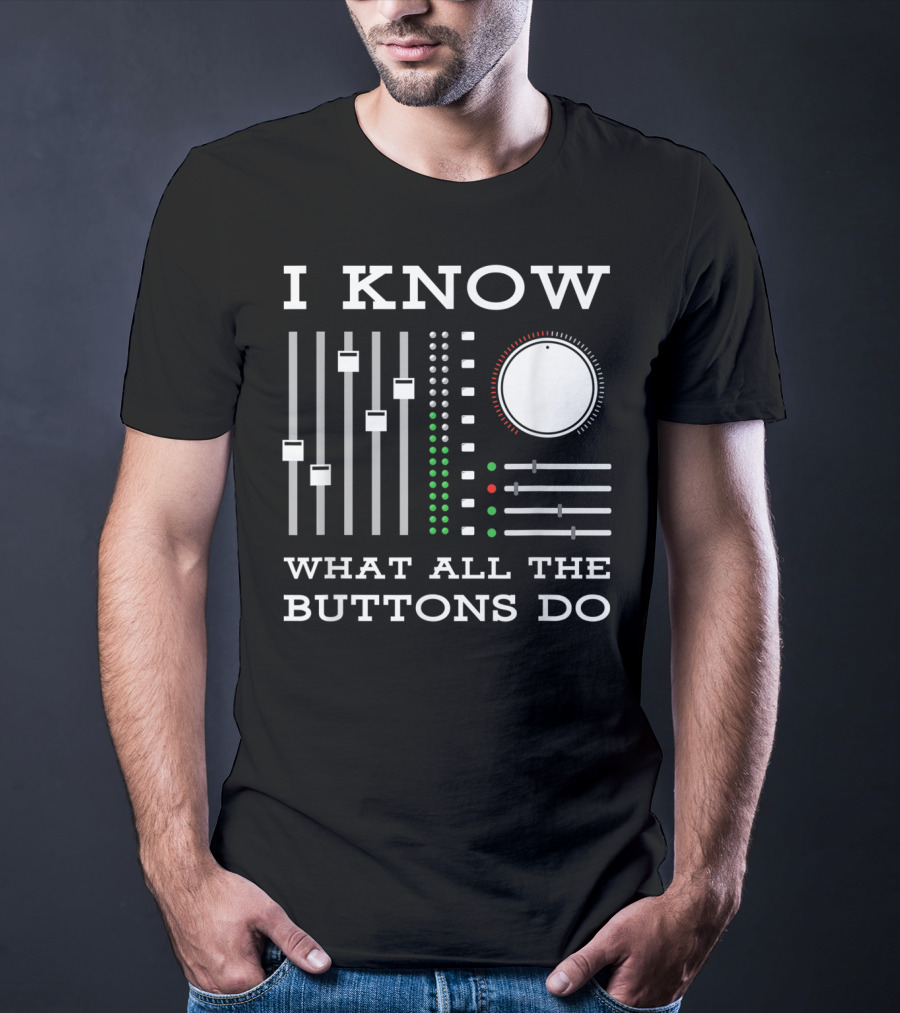 I Know What All The Buttons Do DJ Mixer Techno Minimal Music T-Shirt