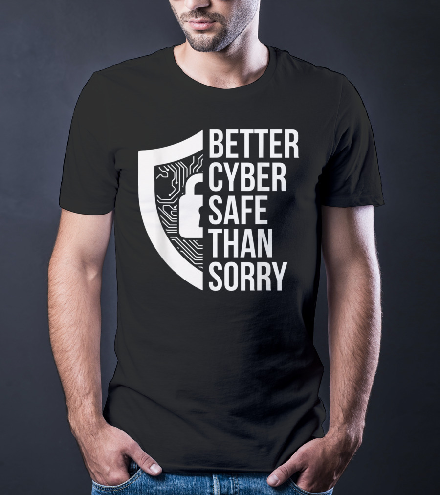 Better Cyber Safe Than Sorry Cybersecurity IT Analyst Certified T-Shirt