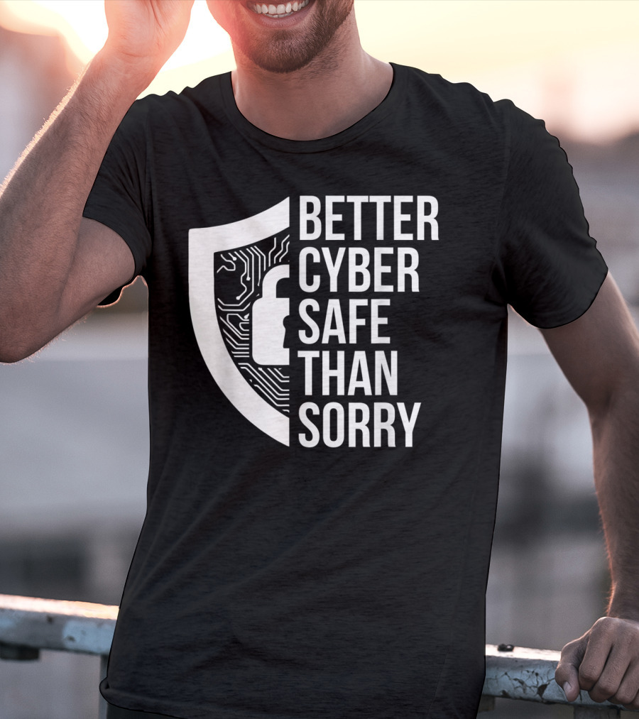 Better Cyber Safe Than Sorry Cybersecurity IT Analyst Certified T-Shirt