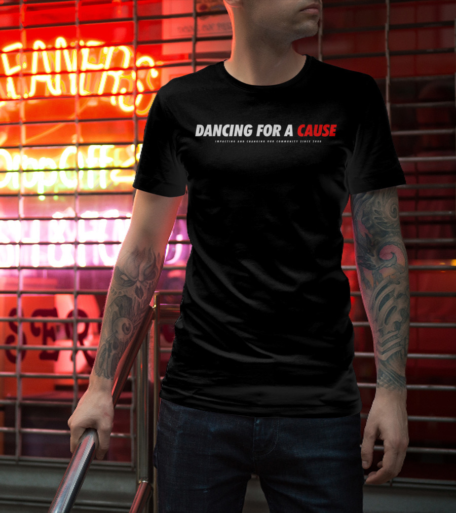 Dancing For A Cause Impacting And Changing Our Community Since 2008 T-Shirt