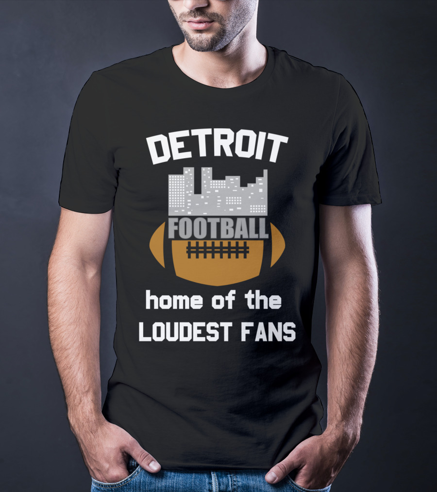 Detroit Home Of The Loudest Football Fans T-Shirt