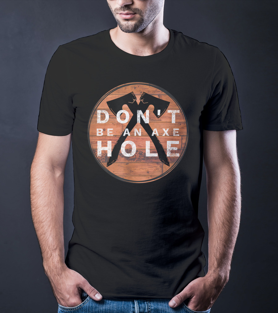 Don't Be An Axe Hole Hatchet Throwing Axe Crossed Wood Background T-Shirt