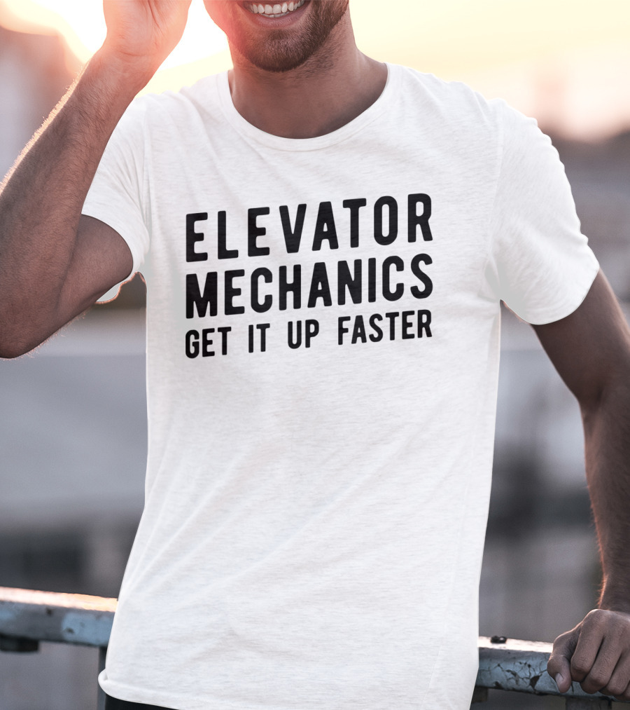 Elevator Mechanics Get It Up Faster T-Shirt