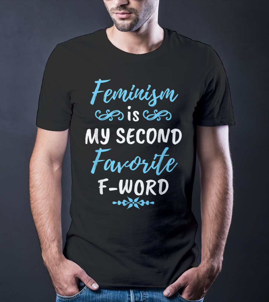Feminism Is My Second Favorite F-Word T-Shirt
