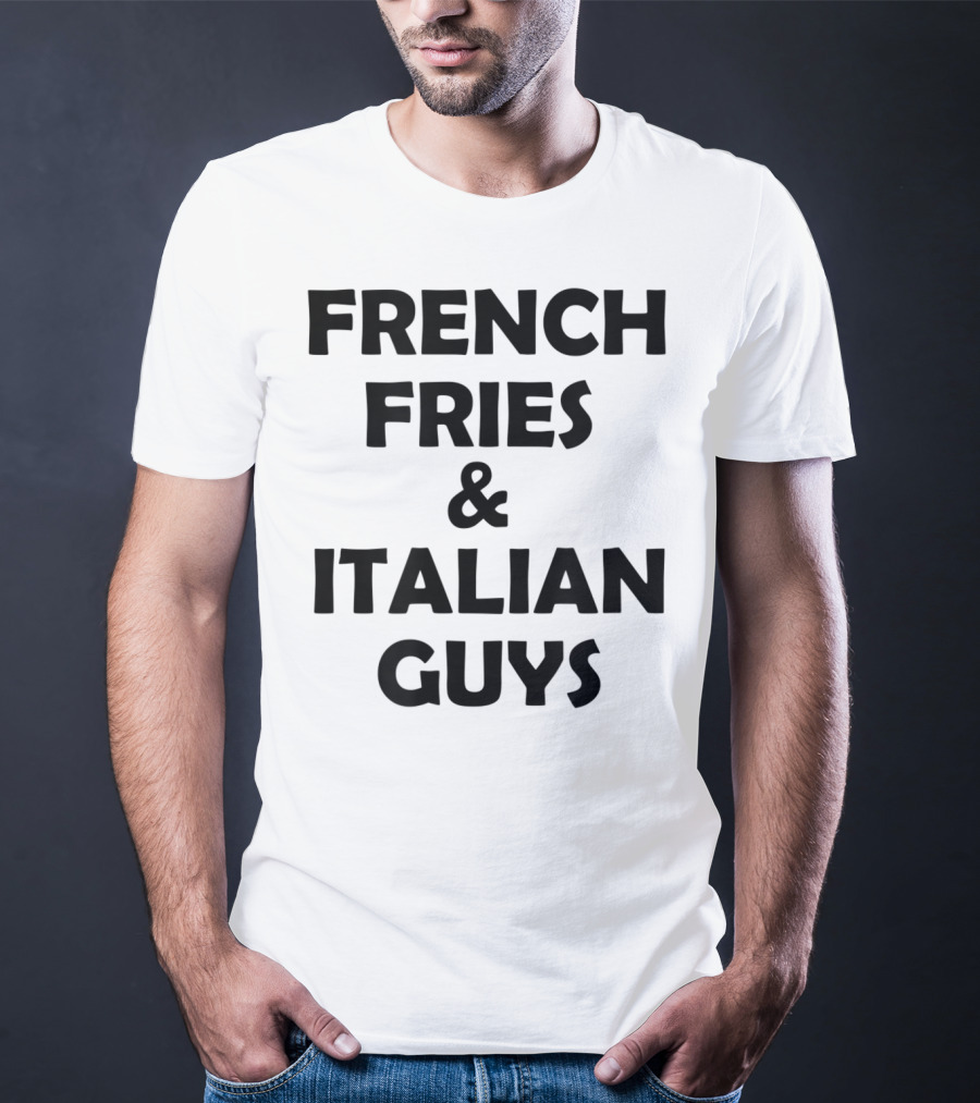 FRENCH FRIES And ITALIAN GUYS T-Shirt