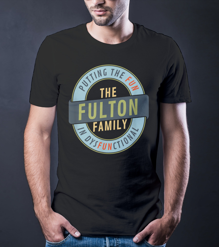 The Fulton Family Putting The Fun In Dysfunctional T-Shirt