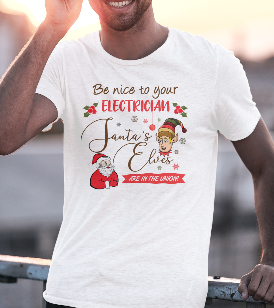 Be Nice To Your Electrician Santa's Elves Are In The Union Funny Christmas T-Shirt