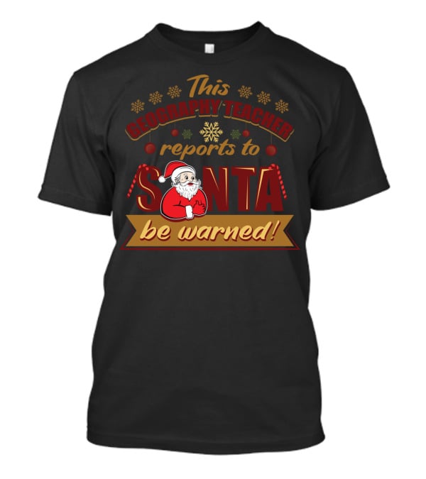 This Geography Teacher Reports To Santa Be Warned T-Shirt