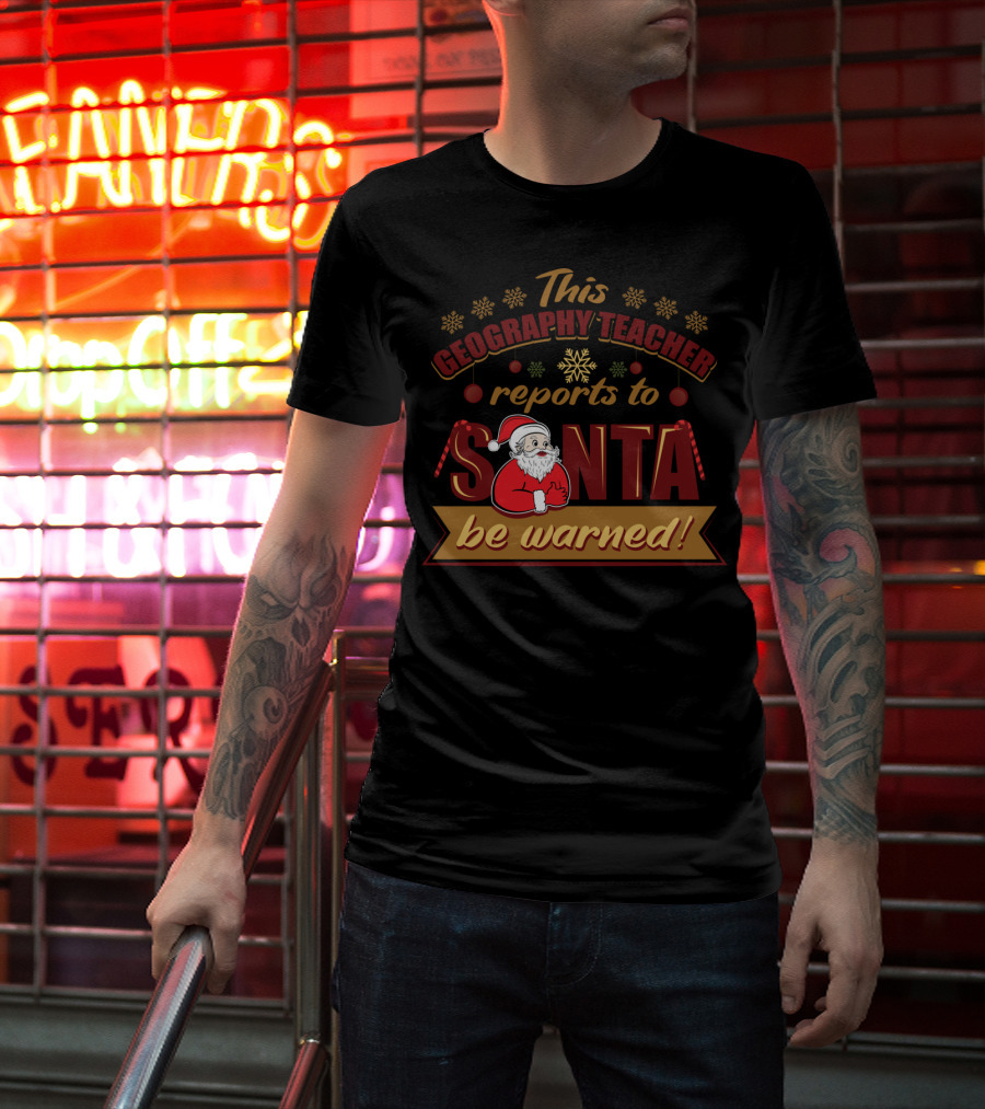 This Geography Teacher Reports To Santa Be Warned T-Shirt