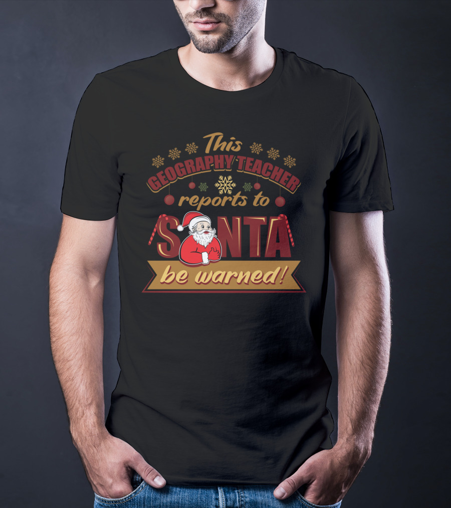 This Geography Teacher Reports To Santa Be Warned T-Shirt