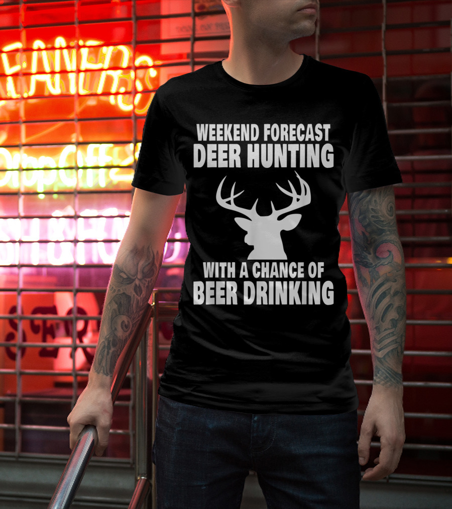 Weekend Forecast Deer Hunting With A Chance Of Beer Drinking T-Shirt