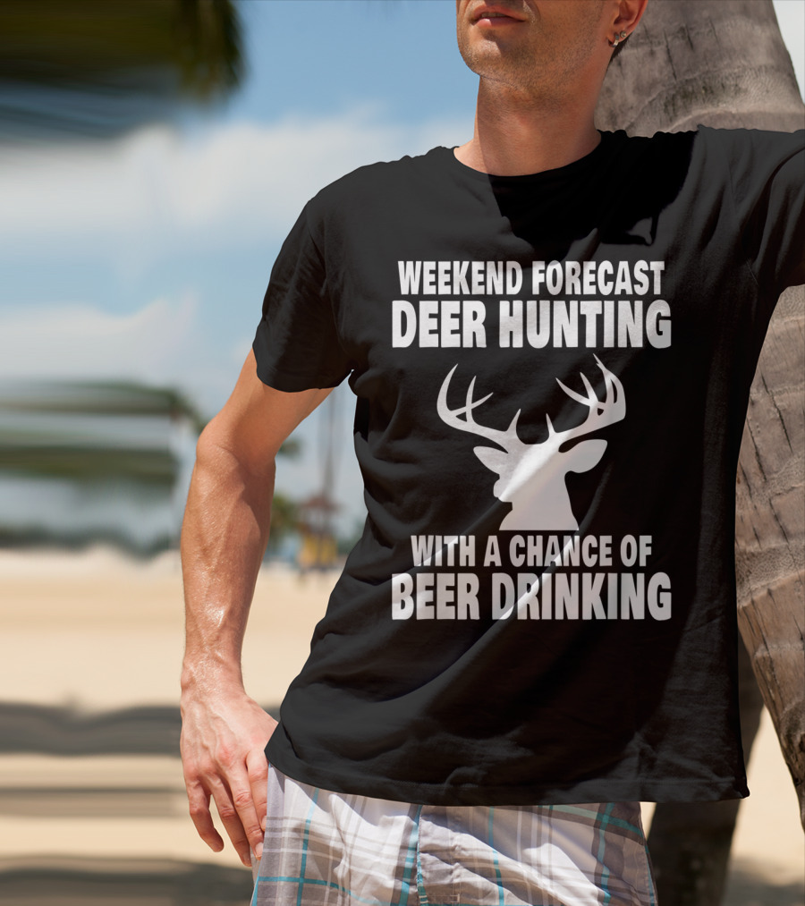 Weekend Forecast Deer Hunting With A Chance Of Beer Drinking T-Shirt