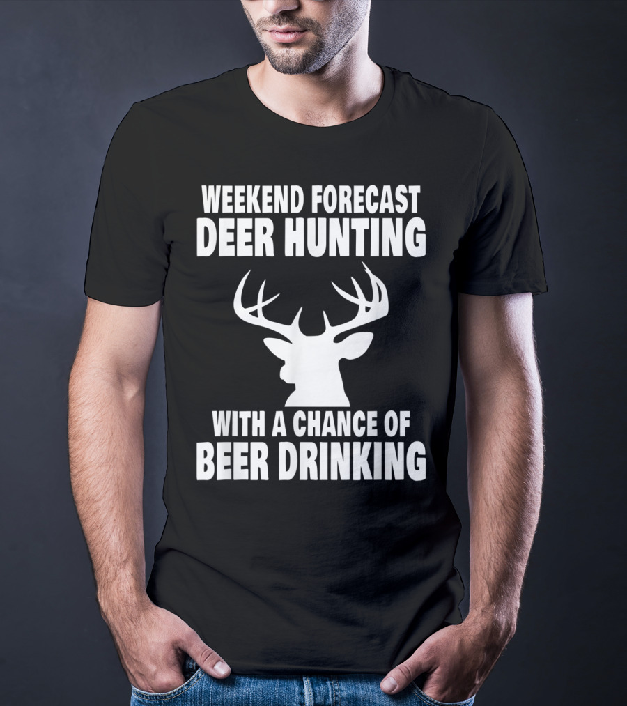 Weekend Forecast Deer Hunting With A Chance Of Beer Drinking T-Shirt