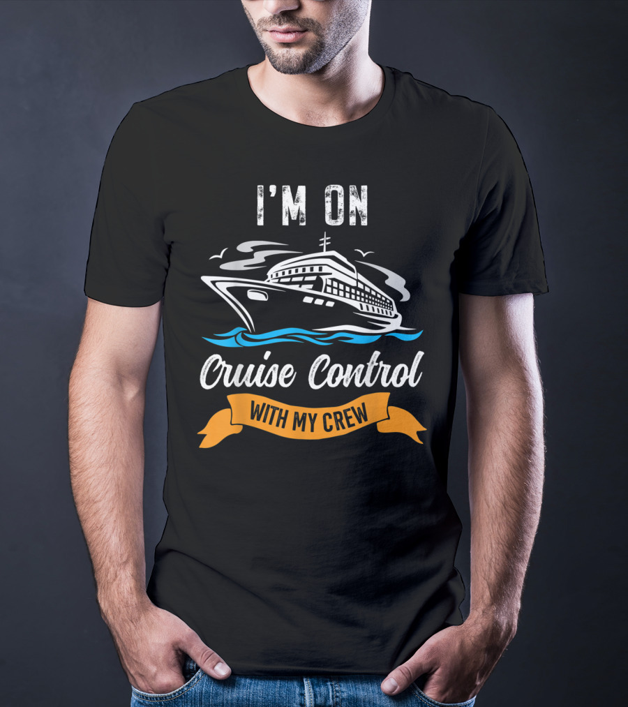 I'm On Cruise Control With My Crew T-Shirt