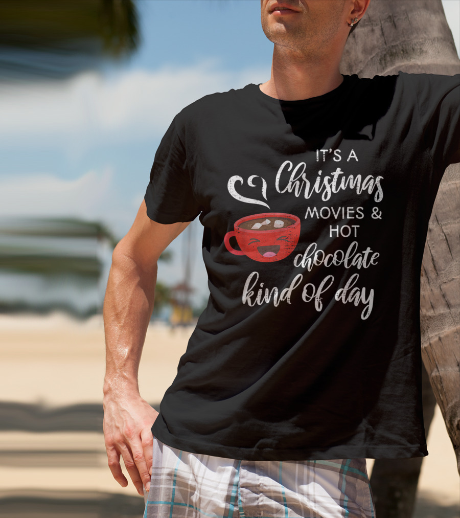 It's A Christmas Movies And Hot Chocolate Kind Of Day T-Shirt