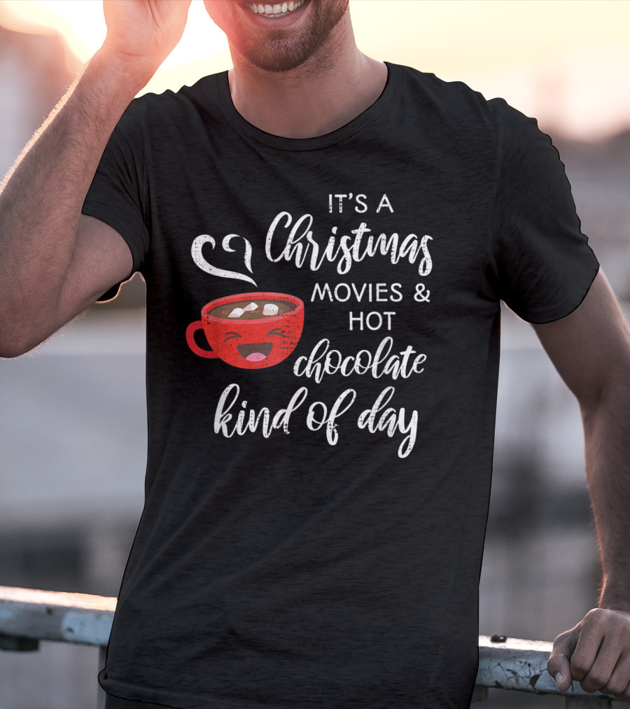 It's A Christmas Movies And Hot Chocolate Kind Of Day T-Shirt