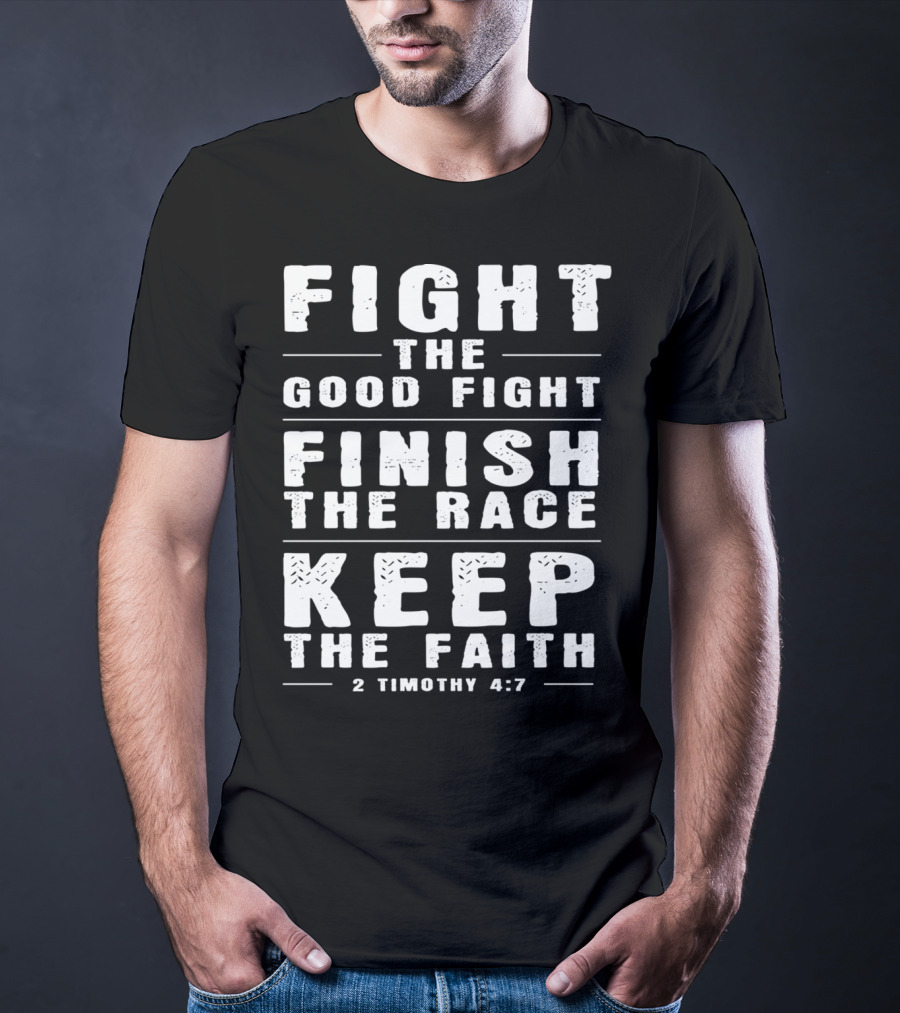 Fight The Good Fight Finish The Race Keep The Faith 2 Timothy 4:7 Christian T-Shirt