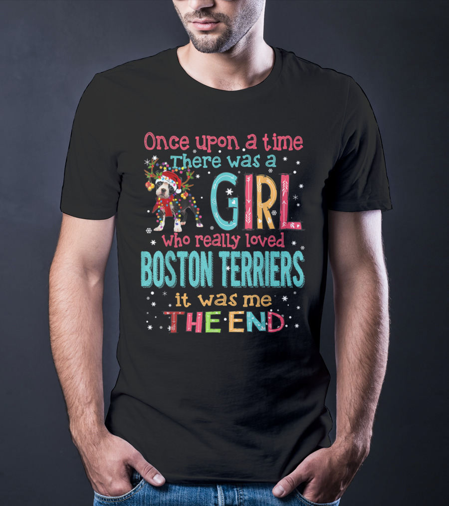 Once Upon A Time There Was A Girl Who Really Loved Boston Terriers It Was Me The End T-Shirt