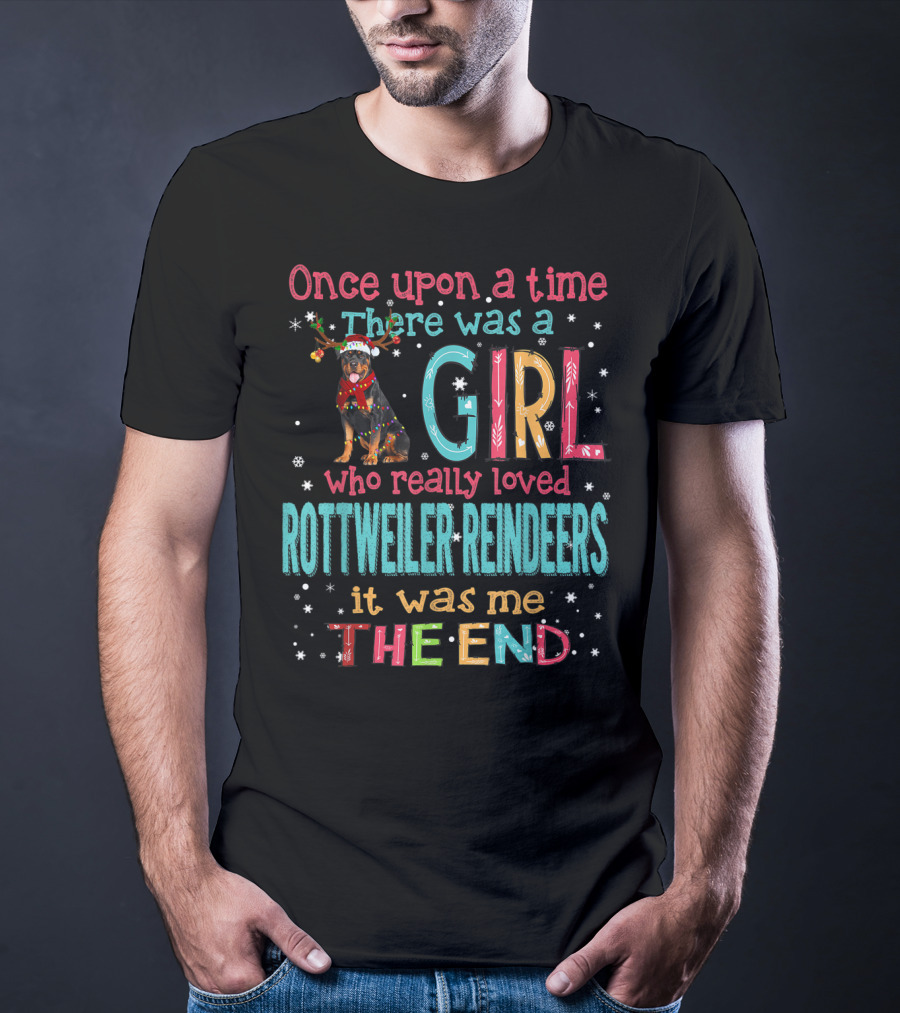 Once Upon A Time There Was A Girl Who Really Loved Rottweiler Reindeers It Was Me The End T-Shirt