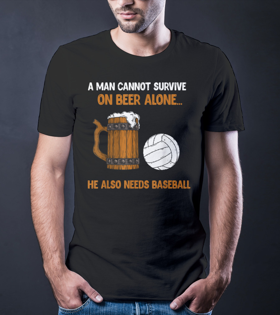 A Man Cannot Survive On Beer Alone He Also Needs Baseball T-Shirt