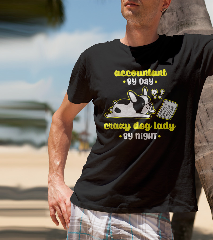Accountant By Day Crazy Dog Lady By Night French Bulldog And Calculator T-Shirt
