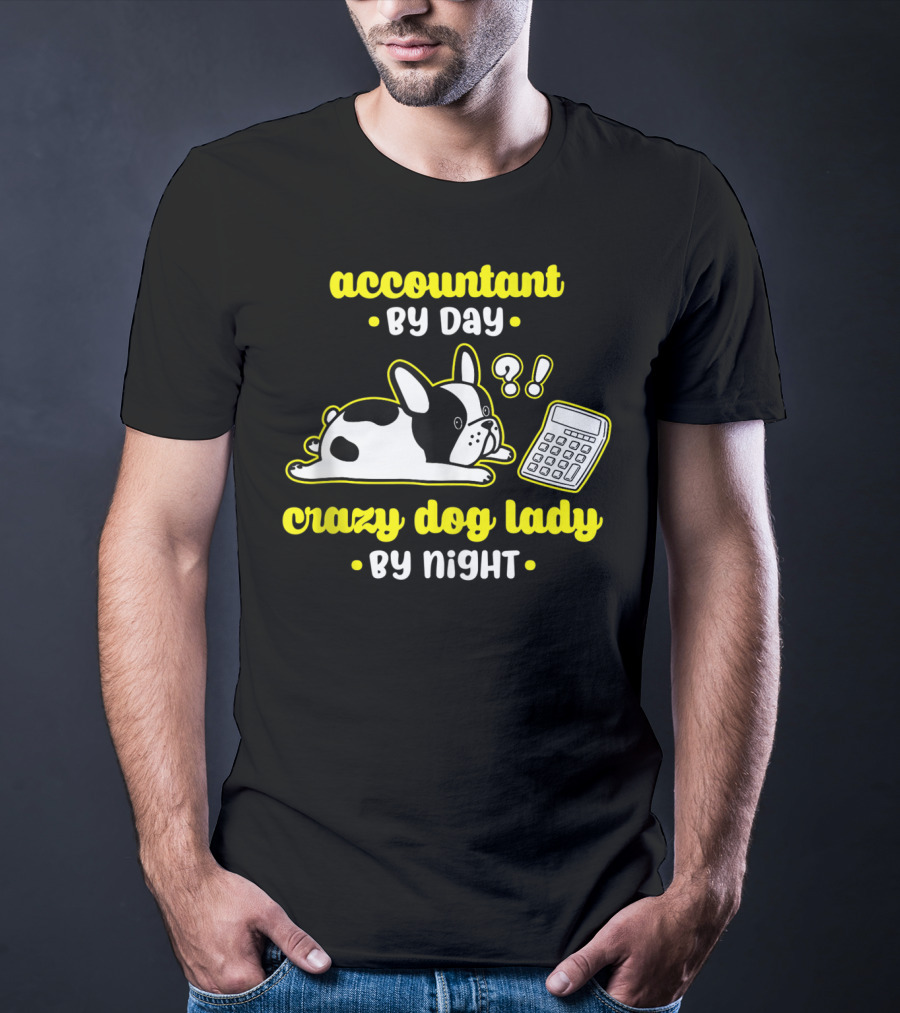 Accountant By Day Crazy Dog Lady By Night French Bulldog And Calculator T-Shirt