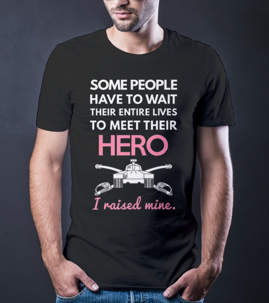 Some People Have To Wait Their Entire Lives To Meet Their Hero I Raised Mine Tanker Mom Edition T-Shirt
