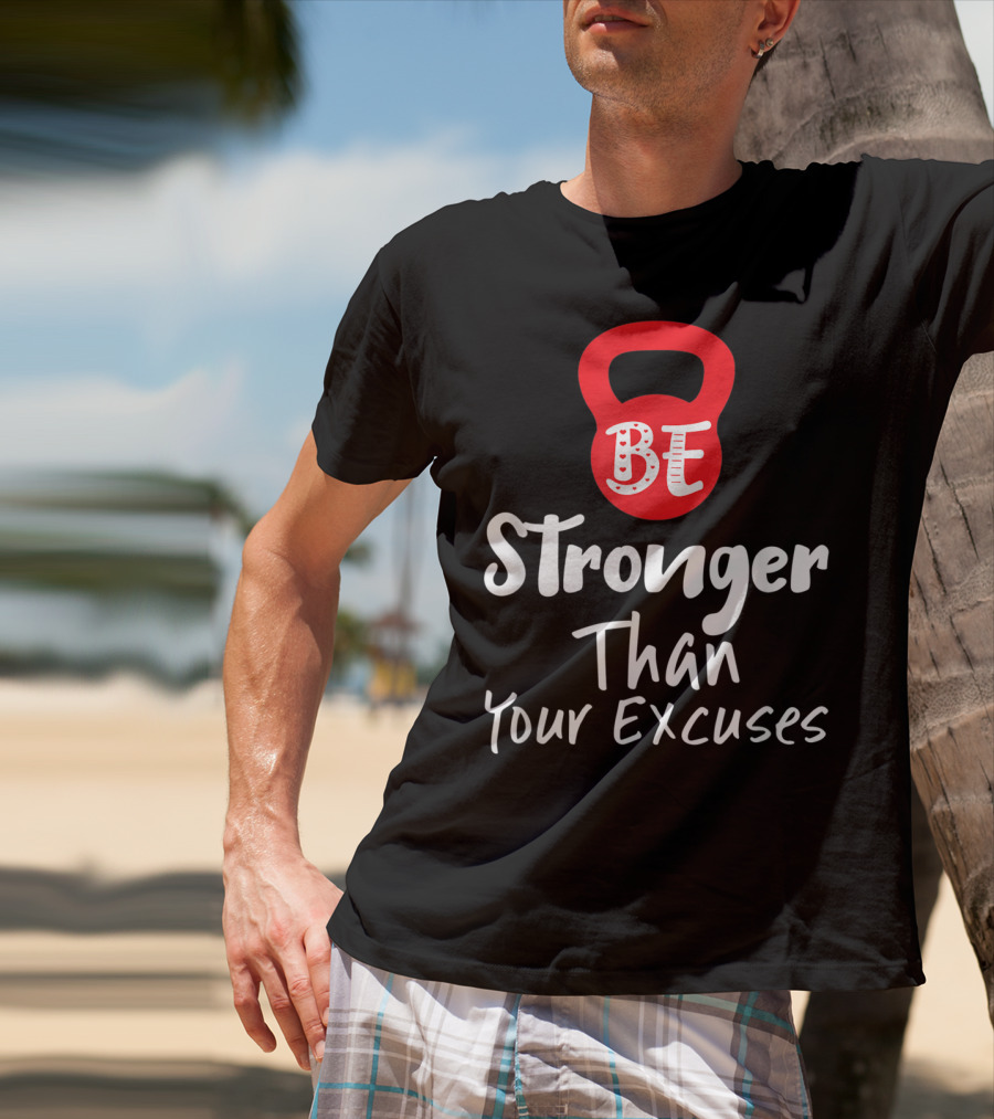 Be Stronger Than Your Excuses Kettlebell Motivation T-Shirt