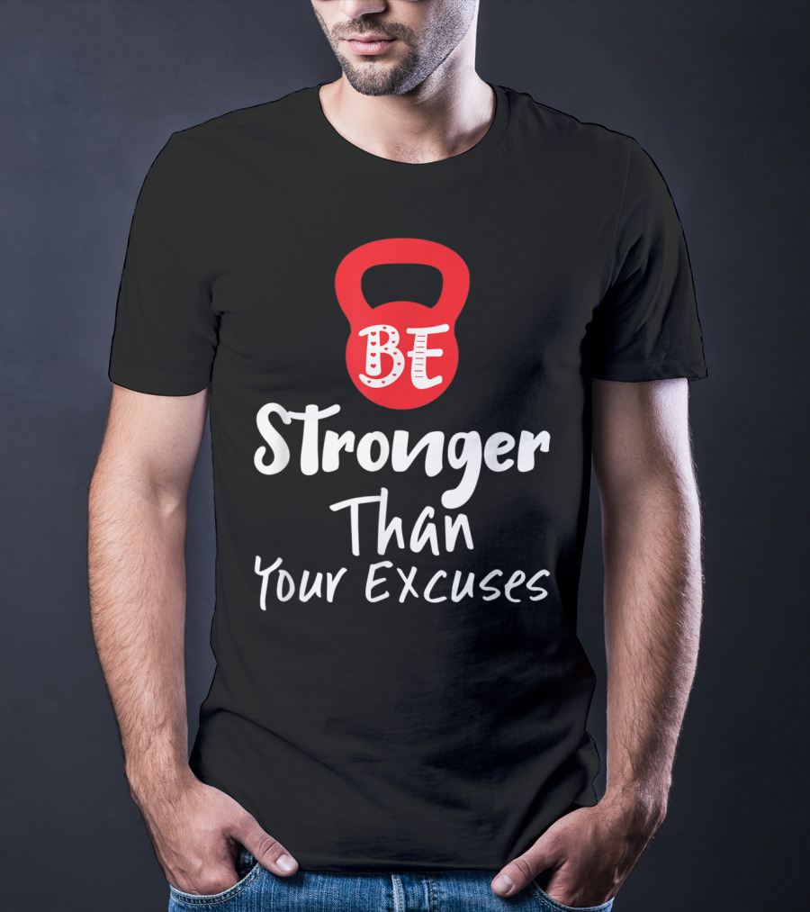 Be Stronger Than Your Excuses Kettlebell Motivation T-Shirt
