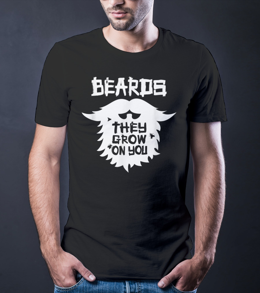 Beards They Grow On You Funny Beard Grower T-Shirt