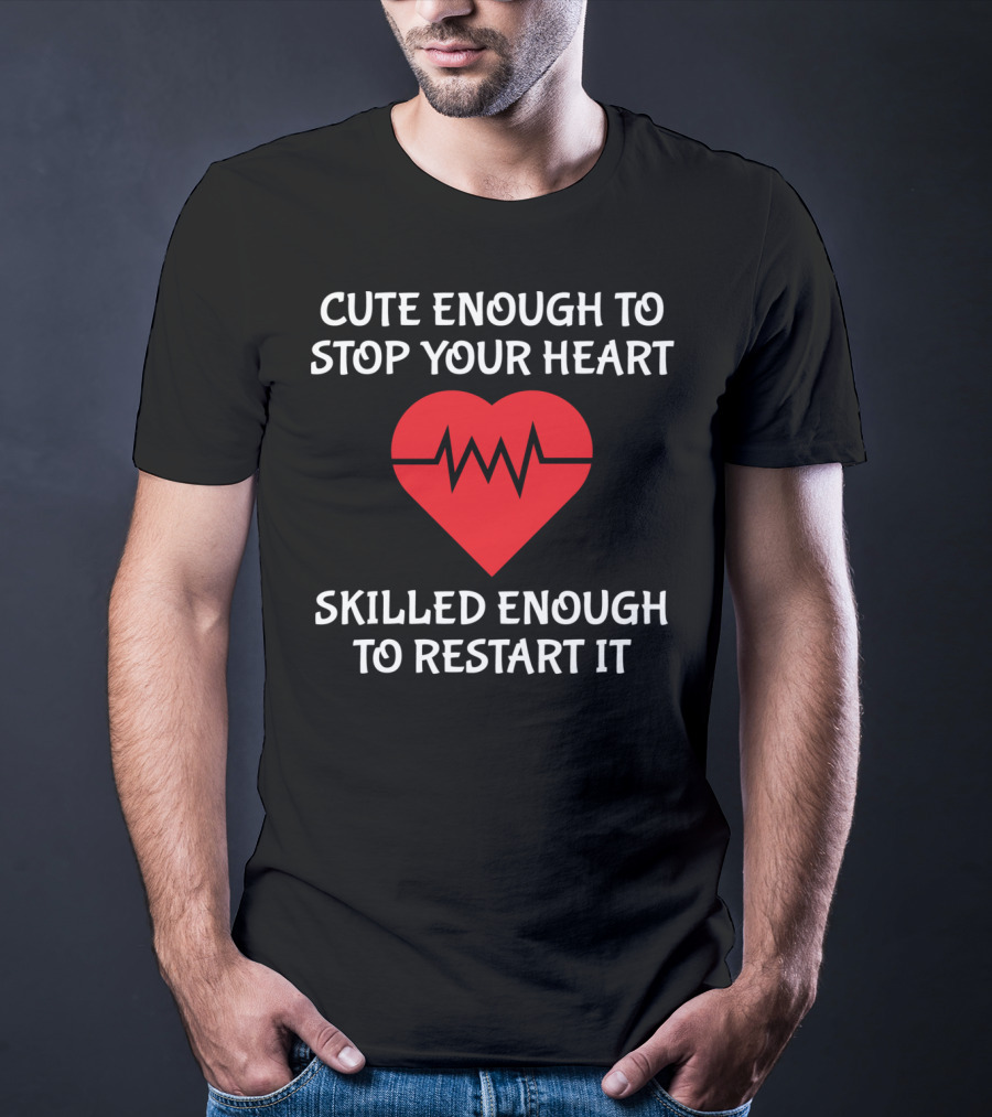CUTE ENOUGH TO STOP YOUR HEART SKILLED ENOUGH TO RESTART IT T-Shirt