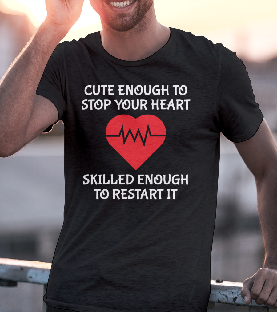 CUTE ENOUGH TO STOP YOUR HEART SKILLED ENOUGH TO RESTART IT T-Shirt
