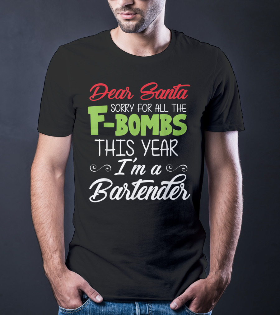 Dear Santa Sorry For All The F-Bombs This Year I'm A Bartender T-Shirt