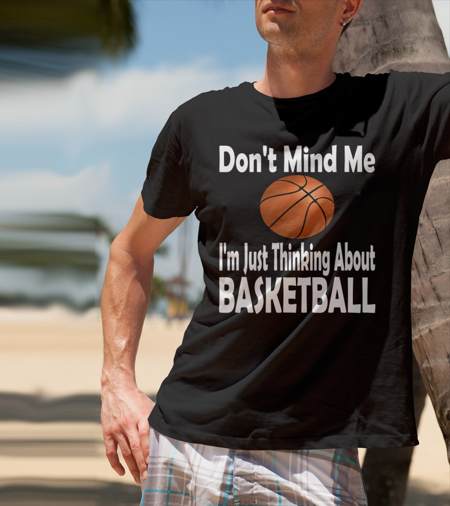 Don't Mind Me I'm Just Thinking About Basketball T-Shirt