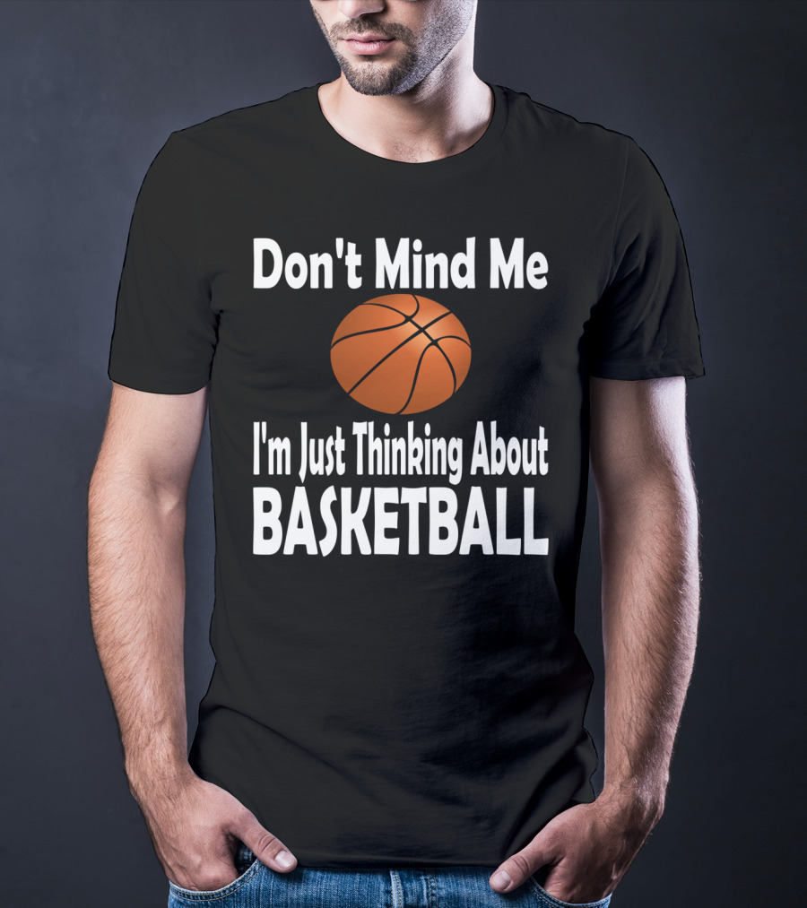Don't Mind Me I'm Just Thinking About Basketball T-Shirt