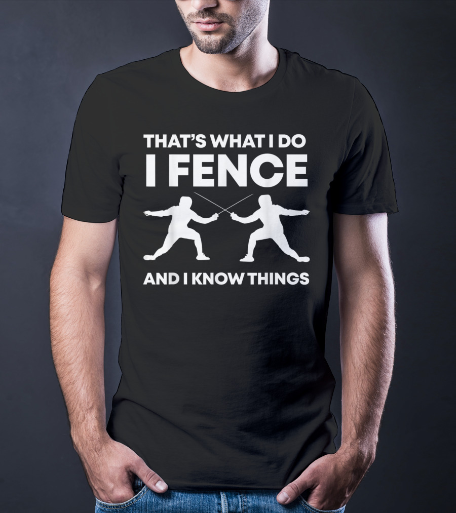That's What I Do I Fence And I Know Things Funny Fencing T-Shirt