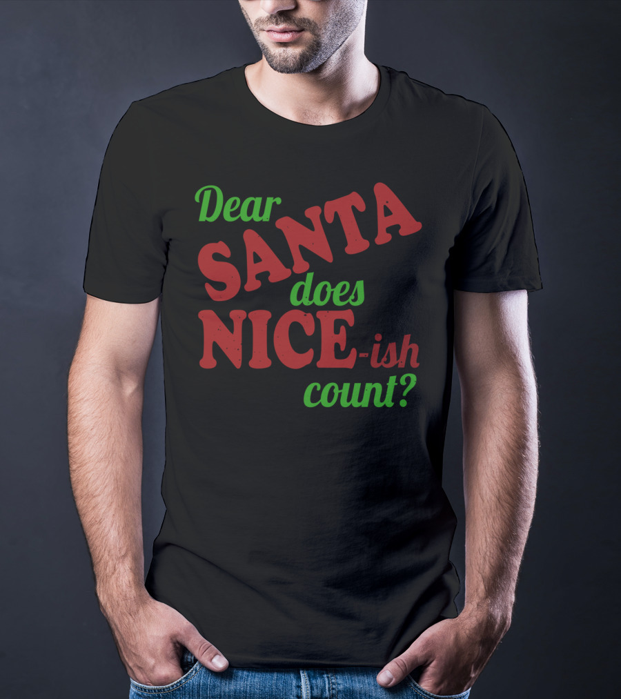 Dear Santa Does Nice-ish Count Holiday Humor T-Shirt