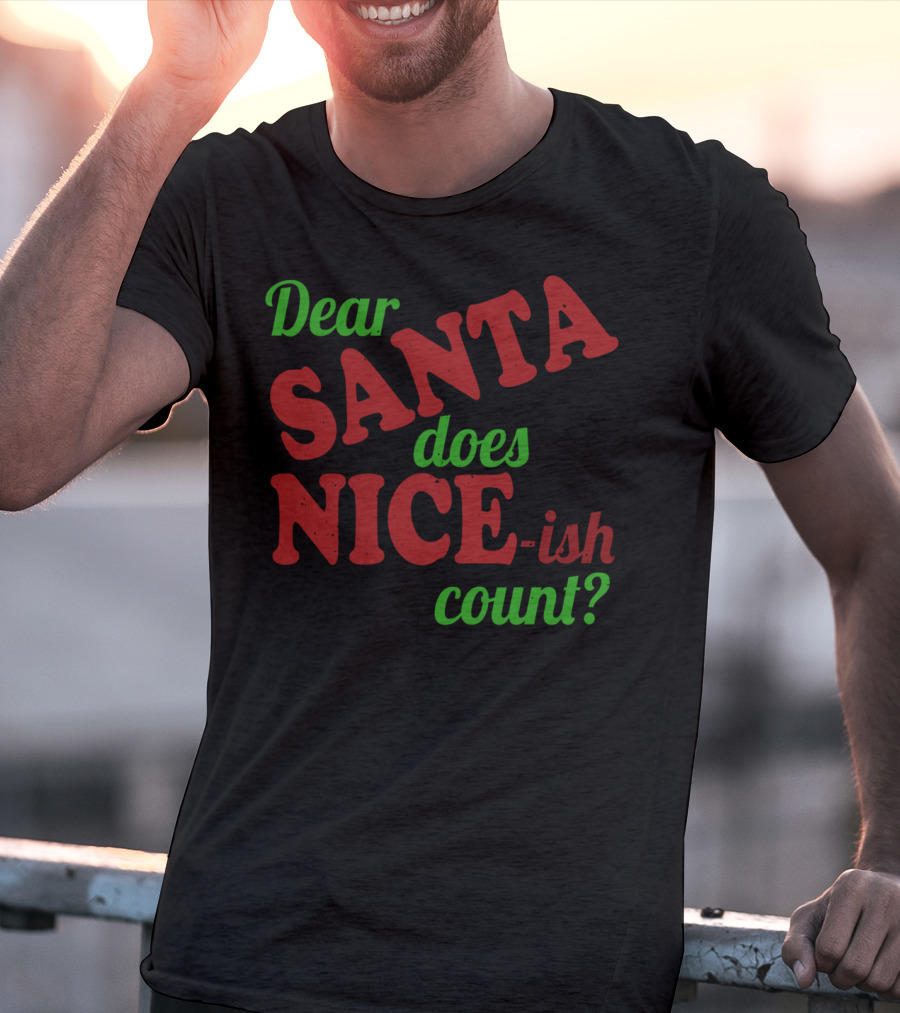 Dear Santa Does Nice-ish Count Holiday Humor T-Shirt