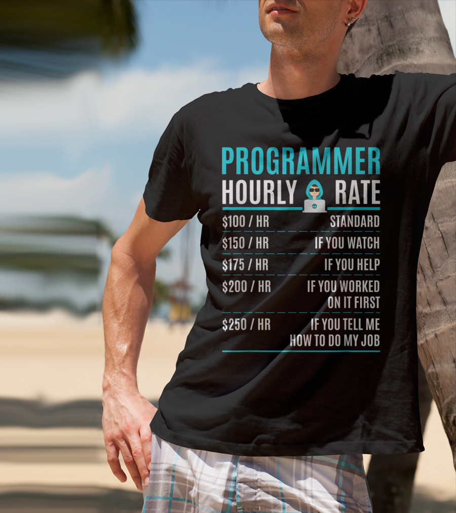 Programmer Hourly Rate Standard If You Watch Helped Worked On It First Tell Me How To Do My Job T-Shirt