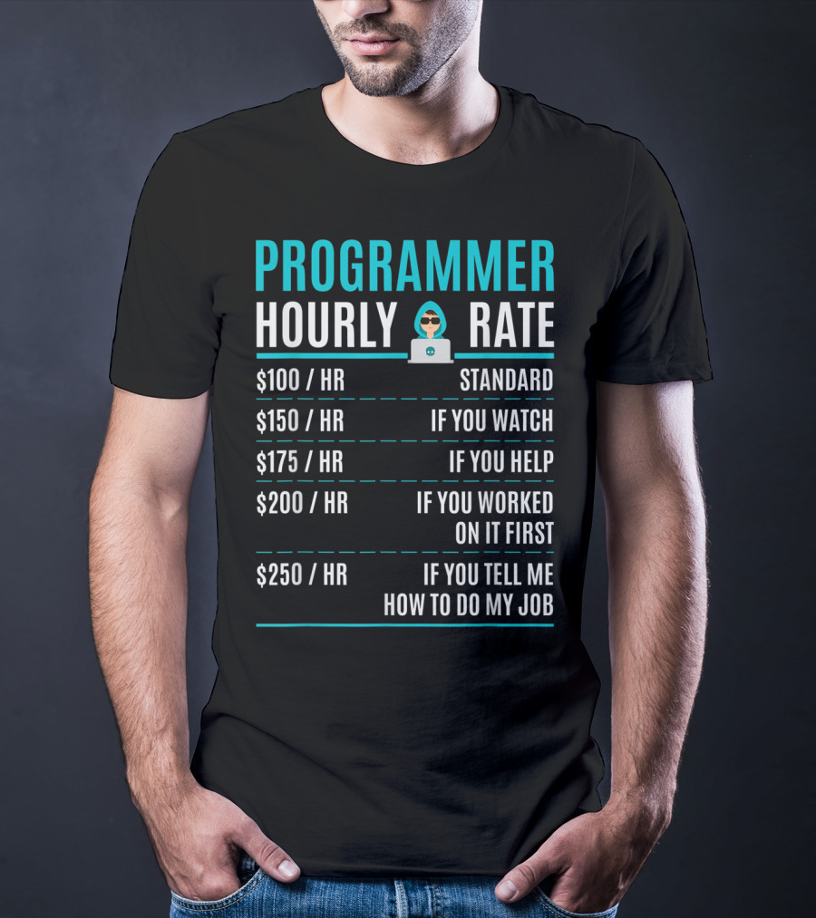 Programmer Hourly Rate Standard If You Watch Helped Worked On It First Tell Me How To Do My Job T-Shirt