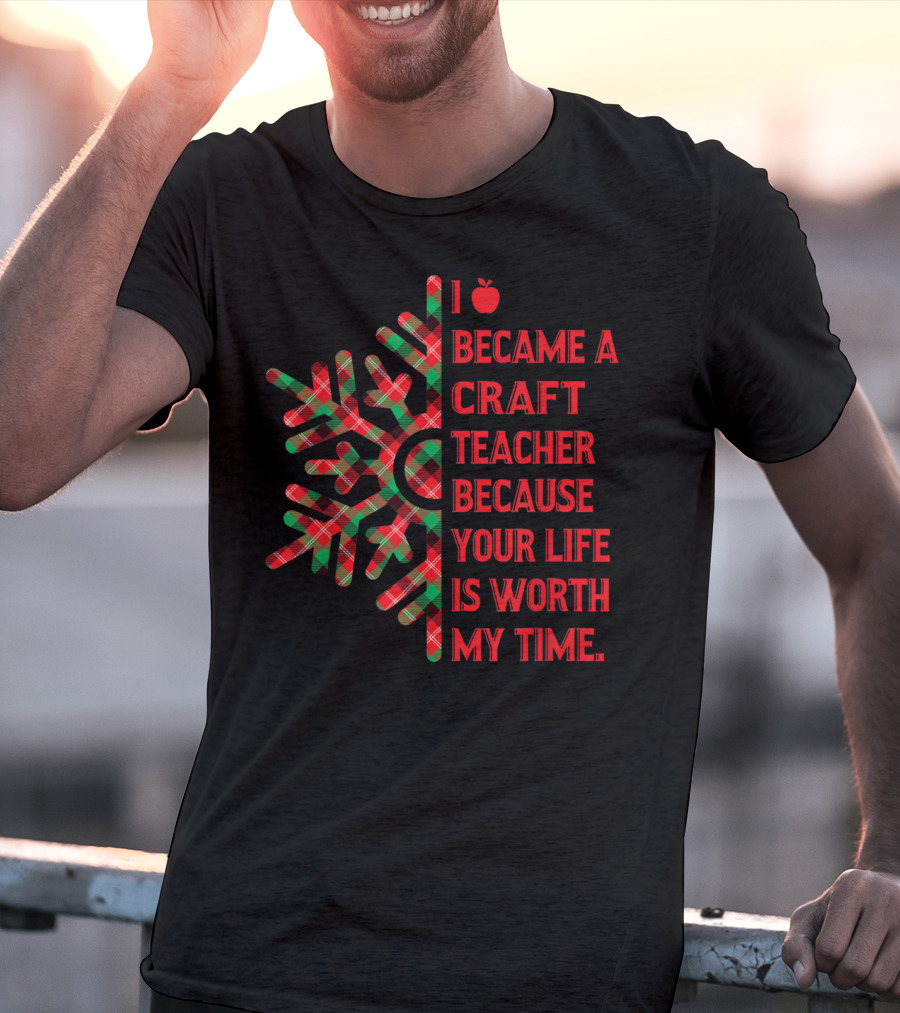 I Became A Craft Teacher Because Your Life Is Worth My Time Buffalo Plaid T-Shirt
