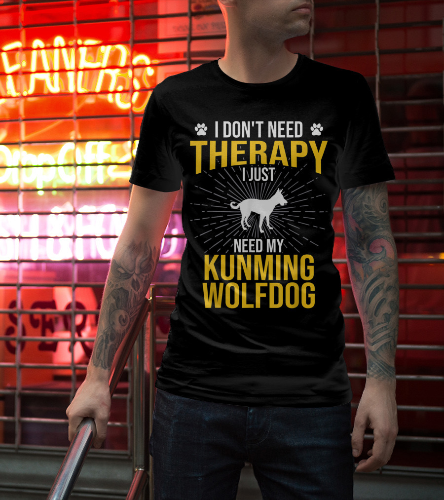 I Don't Need Therapy I Just Need My Kunming Wolfdog T-Shirt