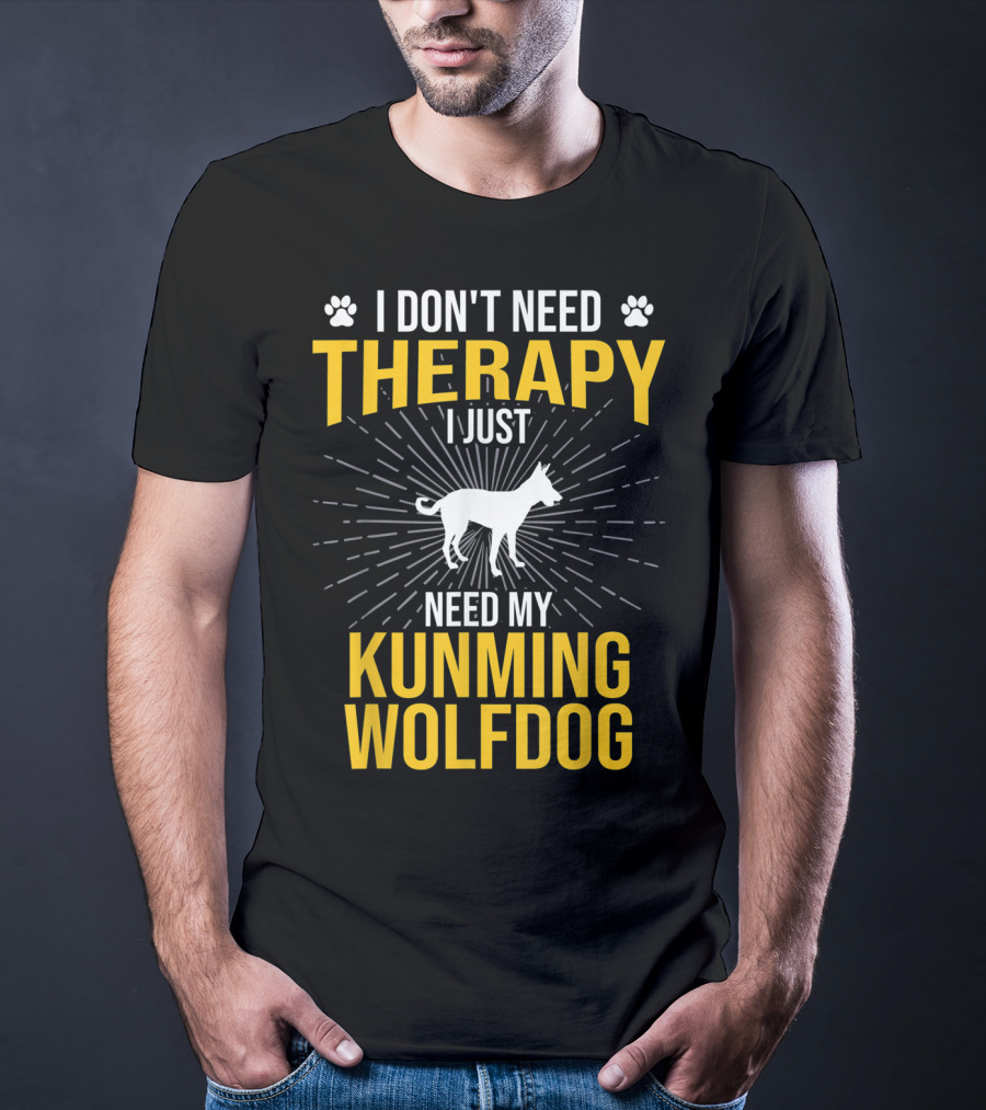 I Don't Need Therapy I Just Need My Kunming Wolfdog T-Shirt
