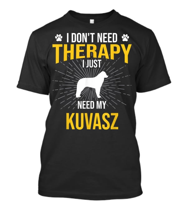 I Don't Need Therapy I Just Need My Kuvasz T-Shirt